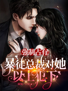 强制占有!暴徒总裁对她以上犯下全文免费阅读