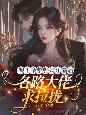 假千金整顿娱乐圈后,各路大佬求拉拢全文免费阅读