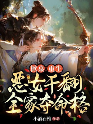 掀桌!重生恶女干翻全家夺命格全文免费阅读