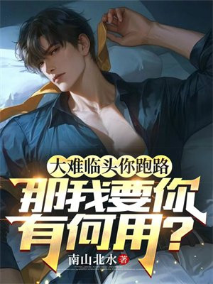 大难临头你跑路,那我要你有何用?全文免费阅读