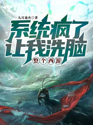 系统疯了,让我洗脑整个西游全文免费阅读