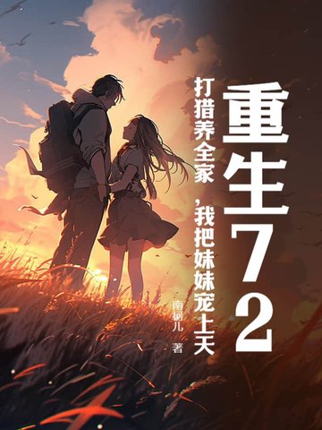 重生72,打猎养全家,我把妹妹宠上天全文免费阅读
